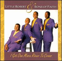 I Got One More River to Cross - Little Robert & Sons of Faith