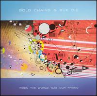 When the World Was Our Friend - Gold Chains