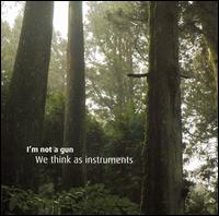 We Think as Instruments - I'm Not a Gun